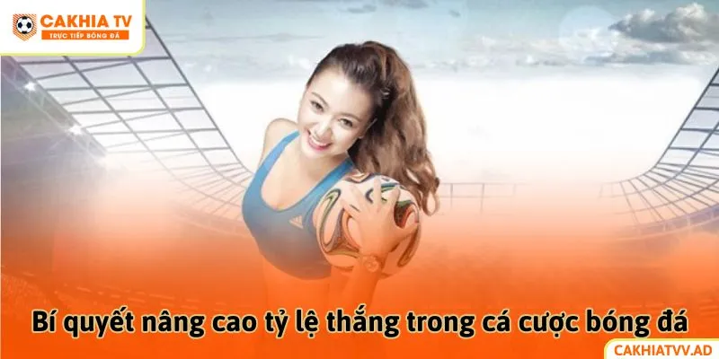 Bí quyết nâng cao tỷ lệ thắng trong cá cược bóng đá